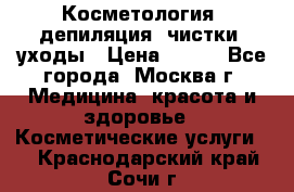 Косметология, депиляция, чистки, уходы › Цена ­ 500 - Все города, Москва г. Медицина, красота и здоровье » Косметические услуги   . Краснодарский край,Сочи г.